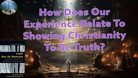 How Does Our Experience Relate To Showing Christianity To Be Truth?