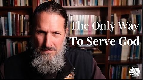 The One and Only Way to Serve God, by Fr Josiah Trenham