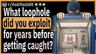 What loophole did you exploit for years before someone found out?