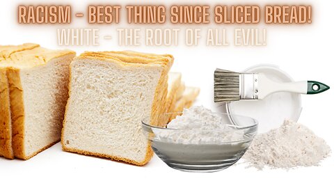 WHITE EVIL! RACISM: Best Thing Since Sliced Bread (why food and now PAINT is racist)