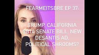 fearmeitsbre-Trump/California SB14 Senate Bill/New Desantis Ad/Political Shrooms (?)