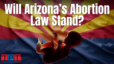 The Politically Tolerant: Abortion Law in Arizona causes Chaos! #49