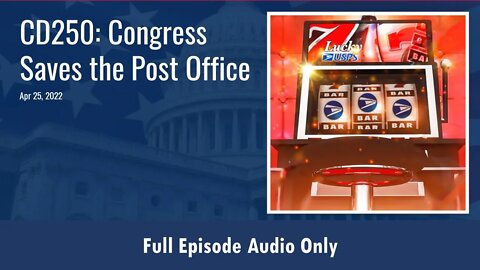 CD250: Congress Saves the Postal Service (Full Podcast Episode)