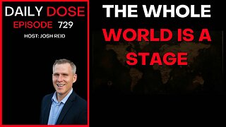 The Whole World Is A Stage | Ep. 729 - Daily Dose