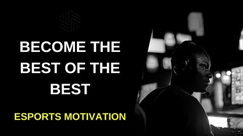 ESPORTS MOTIVATION - Become the best of the best
