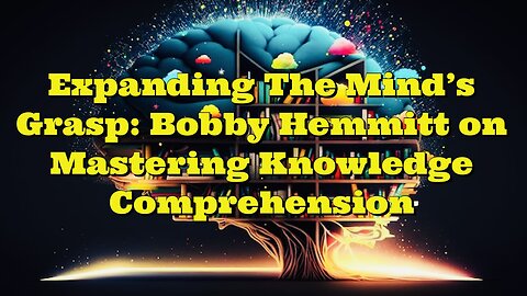 Bobby Hemmitt: Mastering Knowledge Comprehension