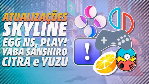 Skyline IMPRESSIONANTE!, ATUALIZAÇÕES para o Yuzu, Citra, Yaba Sanshiro, Egg NS e Play!