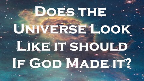 Does the Universe Look Like it Should if the God of the Bible Created it?