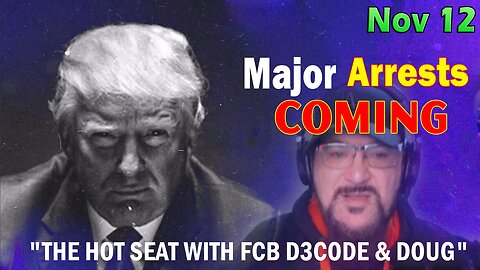 Major Decode Situation Update 11/12/23: "Major Arrests Coming: THE HOT SEAT WITH FCB D3CODE & DOUG"