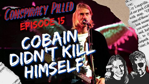 Kurt Cobain Didn’t Kill Himself (CONSPIRACY PILLED ep. 15)