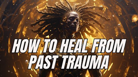 How To Heal From Past Trauma