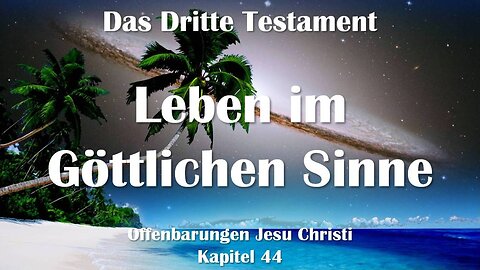 Das Leben im Göttlichen Sinne... Jesus Christus erläutert ❤️ Das Dritte Testament Kapitel 44