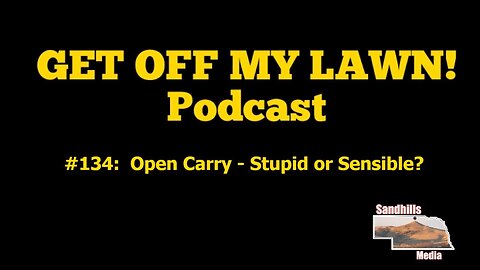 GET OFF MY LAWN! Podcast #134: Open Carry - Stupid or Sensible?