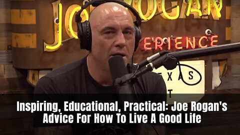 Inspiring, Educational, Practical: Joe Rogan's Advice For How To Live A Good Life