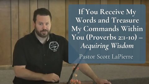 If You Receive My Words and Treasure My Commands Within You (Proverbs 2:1-10) – Acquiring Wisdom