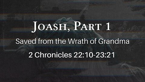 Dec. 20, 2023 - Midweek Service - Joash: Saved From the Wrath of Grandma (2 Chr. 22:10-23:21)