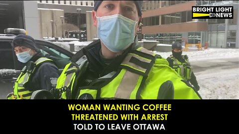 Woman Wanting Coffee Threatened With Arrest, Told to Leave Ottawa