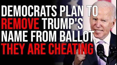 DEMOCRATS PLAN TO REMOVE TRUMP'S NAME FROM BALLOT, THEY ARE CHEATING