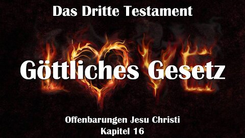 Das Göttliche Gesetz heisst Liebe ❤️ Jesus Christus offenbart Das Dritte Testament Kapitel 16