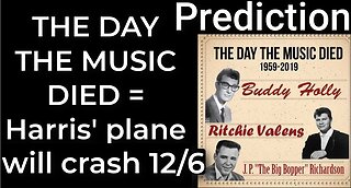 Prediction - THE DAY THE MUSIC DIED prophecy = Harris’ plane will crash Dec 6