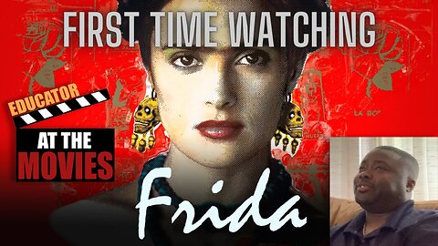 EDUCATOR AT THE MOVIES: FIRST TIME WATCHING FRIDA 2002