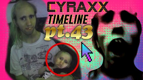 Cyraxx Timeline part 43