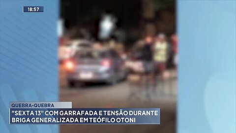 Quebra-Quebra: "Sexta 13" com Garrafada e Tensão durante Briga Generalizada em Teófilo Otoni.