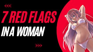 7 RED Flags In Women