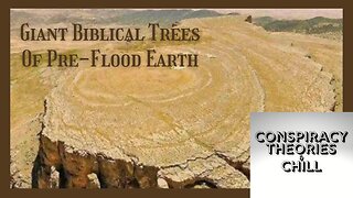 Giant Biblical Trees Of Pre-Flood Earth | Conspiracy Theories & Chill