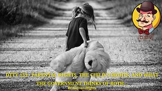 DTTV 133 – Parental Rights, The Child’s Rights, And What The Government Thinks of Both…