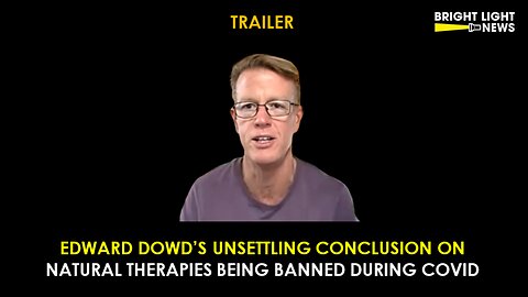 [TRAILER] Edward Dowd's Unsettling Conclusion on Why Natural Therapies Were Banned During Covid
