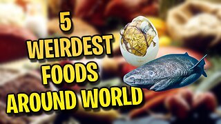 5 WEIRDEST FOODS AROUND THE WORLD!