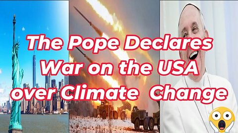 The Pope Declare War on the USA over Climate Change