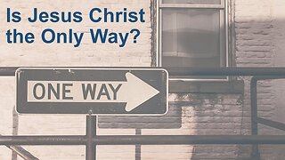 Is Jesus Christ The Only Way?