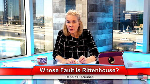 Whose Fault is Rittenhouse? | Debbie Discusses 11.22.21