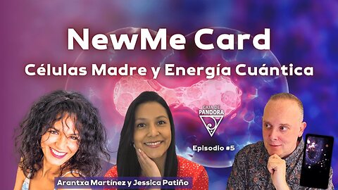 NewMe Card: Células Madre y Energía Cuántica con Jessica Patiño y Arantxa Martínez