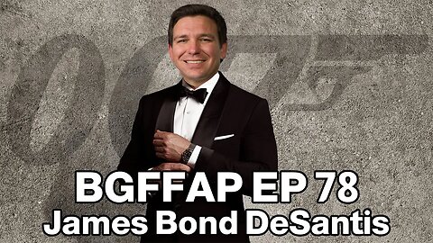 BGFFAP EP 78 "James Bond DeSantis"