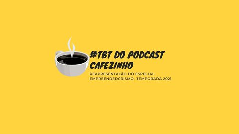 #TBT DO PODCAST CAFEZINHO- REAPRESENTAÇÃO DO ESPECIAL EMPREENDEDORISMO 2021 (SOMENTE ÁUDIO)