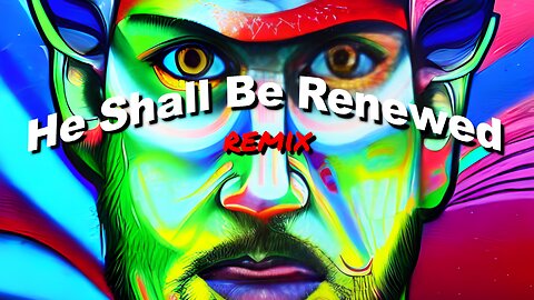 He Shall Be Renewed (Remix)