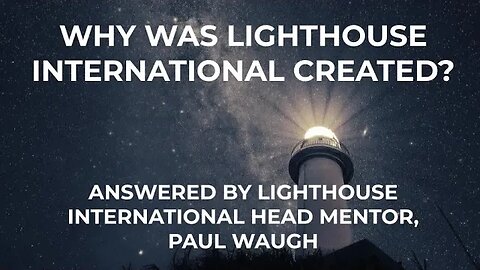 Why was Lighthouse International Created? Answer from Lighthouse Chairman Paul Stephen Waugh