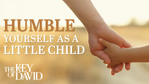 Humble Yourself as a Little Child | KEY OF DAVID 4.14.24 3pm