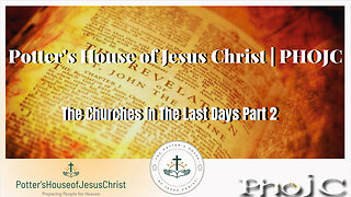 The Potter's House of Jesus Christ : The Churches In The Last Days Part 2