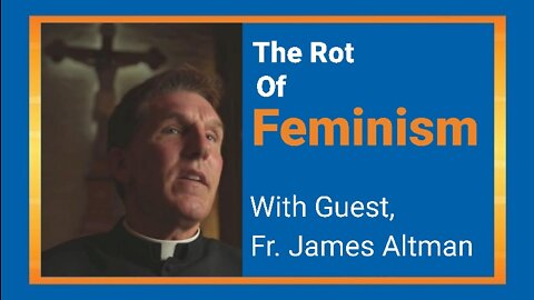 The Rot of Feminism with Fr. James Altman