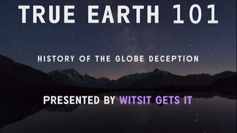 True Earth 101: History Of The Globe Deception!