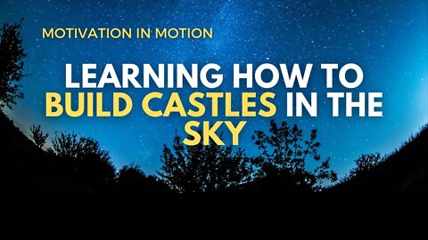 Learning How To Build Castles in The Sky | Motivation In Motion Season 4