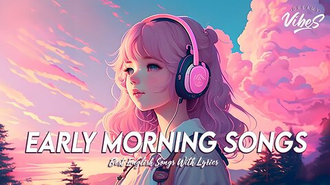 Early Morning Songs🌸Mood Chill Vibes English Chill Songs Chill Spotify Playlist Covers With Lyrics