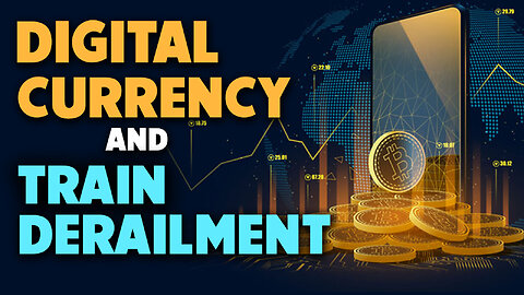 Digital Currency & Trail Derailment 04/11/2023