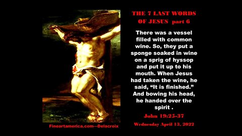 THE 7 LAST WORDS OF JESUS - part 6 - April 13, 2022