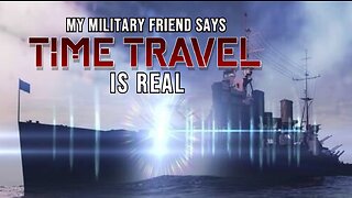 My Military Friend Says Time Travel is Real & More