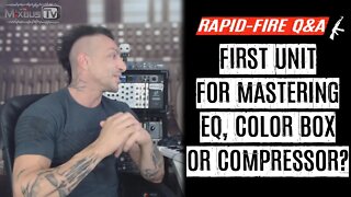 1st Unit for Mastering: EQ, Compressor or Color Box? Rapid-Fire Q&A #25